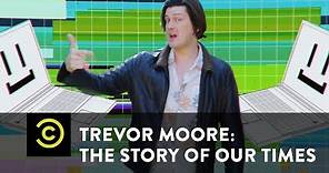 Trevor Moore: The Story of Our Times - "My Computer Just Became Self Aware" - Uncensored