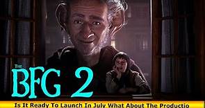 The BFG 2 Is It Ready To Launch In July What About The Production - Box Office Release