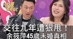 【精華版】交往九年遭狠甩！余筱萍45歲未婚真相！
