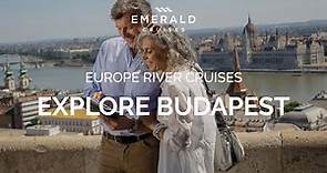 Explore Budapest | Europe River Cruises | Emerald Cruises