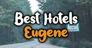 Best Hotels In Eugene, Oregon - For Families, Couples, Work Trips, Luxury & Budget