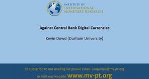 Prof. Kevin Dowd, "Against Central Bank Digital Currencies"