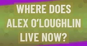 Where does Alex O'Loughlin live now?