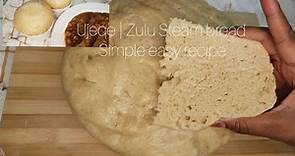 How To Make simple Easy Zulu Steamed Bread | Ujeqe