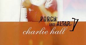 Charlie Hall - Porch And Altar