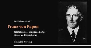Dr. Volker Jakob: Franz von Papen - Reichskanzler, Steigbügelhalter Hitlers und Lügenbaron