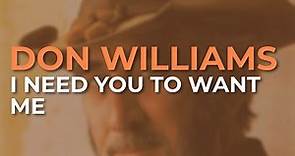 Don Williams - I Need You To Want Me (Official Audio)