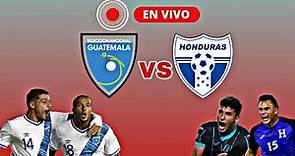 GUATEMALA VS HONDURAS EN VIVO | HOY PARTIDO DE GUATEMALA VS HONDURAS EN VIVO