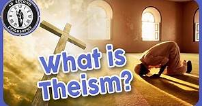 @60SPH What is Theism?|You should know this about theism