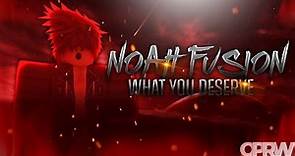 Noah Fusion 1st Theme: "What You Deserve"