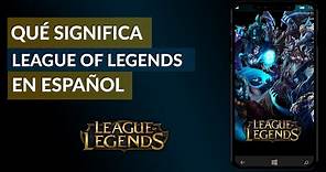 ¿Qué Significa League of Legends en Español? - Significado de LoL