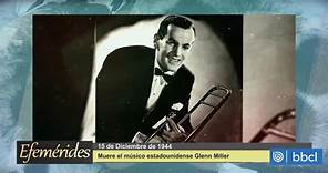 Efemérides: El 15 de diciembre de 1944 muere el músico Glenn Miller