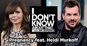 Pregnancy featuring Heidi Murkoff | I Don’t Know About That with Jim Jefferies #31
