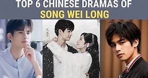 Top 6 Chinese Drama of Song Wei Long || Chinese Drama List