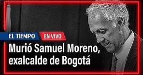 Murió Samuel Moreno, exalcalde de Bogotá | El Tiempo
