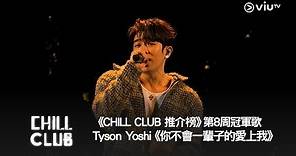 《CHILL CLUB 推介榜》第8周冠軍歌 Tyson Yoshi《你不會一輩子的愛上我》
