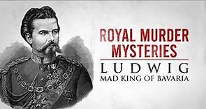 Secrets Of The Royal |Royal Murder Mysteries: Ludwig, Mad King Of Bavaria |British Royal Documentary