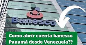 Como Abrir cuenta en BANESCO Panama desde Venezuela