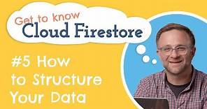 How to Structure Your Data | Get to know Cloud Firestore #5