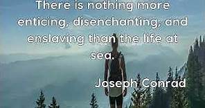 Joseph Conrad: There is nothing more enticing, disenchanting, and ensl......