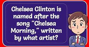 Chelsea Clinton is named after the song "Chelsea Morning," written by what artist? Answer