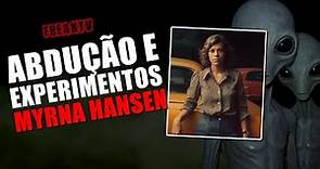 MYRNA HANSEN: ABDUÇÃO E EXPERIMENTOS