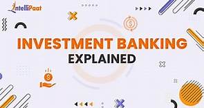 Investment Banking Explained | How does Investment Banks Work | Intellipaat