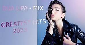 Dua Lipa Greatest Hits 2023 - Dua Lipa Mix - Dua Lipa best songs.