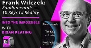 Nobel Prize Winner Frank Wilczek: Fundamentals -- What Are The 10 Keys To Reality? (109)