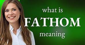 Fathom | FATHOM meaning