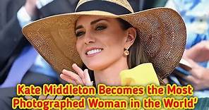 Kate Middleton - The Most Photographed Woman in the World
