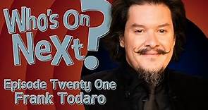 Who's On Next? - Episode Twenty One: Frank Todaro