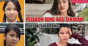 Pelakon GENG BAS SEKOLAH Dulu & Sekarang (2022)