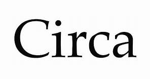 How to Pronounce Circa