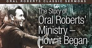 The Story of Oral Roberts’ Ministry – How it Began