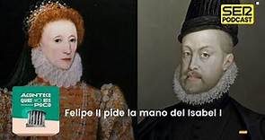 Acontece que no es poco | Felipe II pide la mano del Isabel I