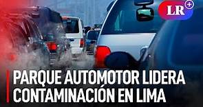 El 58% de la CONTAMINACIÓN DEL AIRE en Lima y Callao es PROVOCADO por el PARQUE AUTOMOTOR