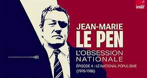 Épisode 4 - Jean-Marie Le Pen, l'obsession nationale : Le national populisme (1976-1986)