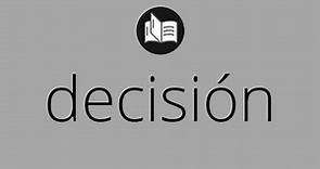 Que significa DECISIÓN • decisión SIGNIFICADO • decisión DEFINICIÓN • Que es DECISIÓN
