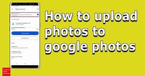 How to upload photos and videos automatically to google photos from your android device