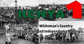 Black Man's Land: White Man's Country || Colonialism and Independence Of Kenya || PART 1