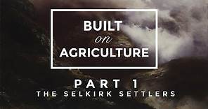 Built On Agriculture Part 1 - The Selkirk Settlers