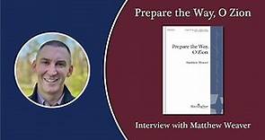 Prepare the Way, O Zion - Interview with Matthew Weaver