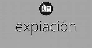 Que significa EXPIACIÓN • expiación SIGNIFICADO • expiación DEFINICIÓN • Que es EXPIACIÓN