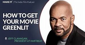 How to Get Your Movie Greenlit | Jeff Clanagan, President of Hartbeat | Filmmaking Tips