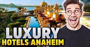Top 3 Luxury Hotels for Your Trip to Anaheim California