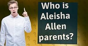 Who is Aleisha Allen parents?