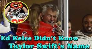 Travis Kelce’s Dad Ed Kelce Didn’t Know Taylor Swift’s Name