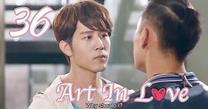 [ENG SUB] Art In Love 36 (Adi Kan Qingzi, George Hu, Greg Han Hsu, Hong Yao, Sharon Kwan)