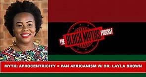 Myth: Afrocentricity = Pan Africanism (w/ Dr. Layla Brown)
